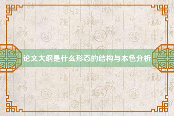 论文大纲是什么形态的结构与本色分析